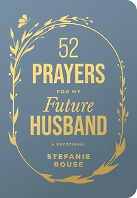 52 Prayers for My Future Husband: Preparing Your Heart for the One God Is Preparing for You (Perfect Engagement Gift, Devotional Gift for Couples or Singles)
