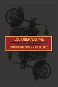Die Ubernahme: Von Der Rock Machine Zu Den Bandidos: Der Bikerkrieg In Kanada