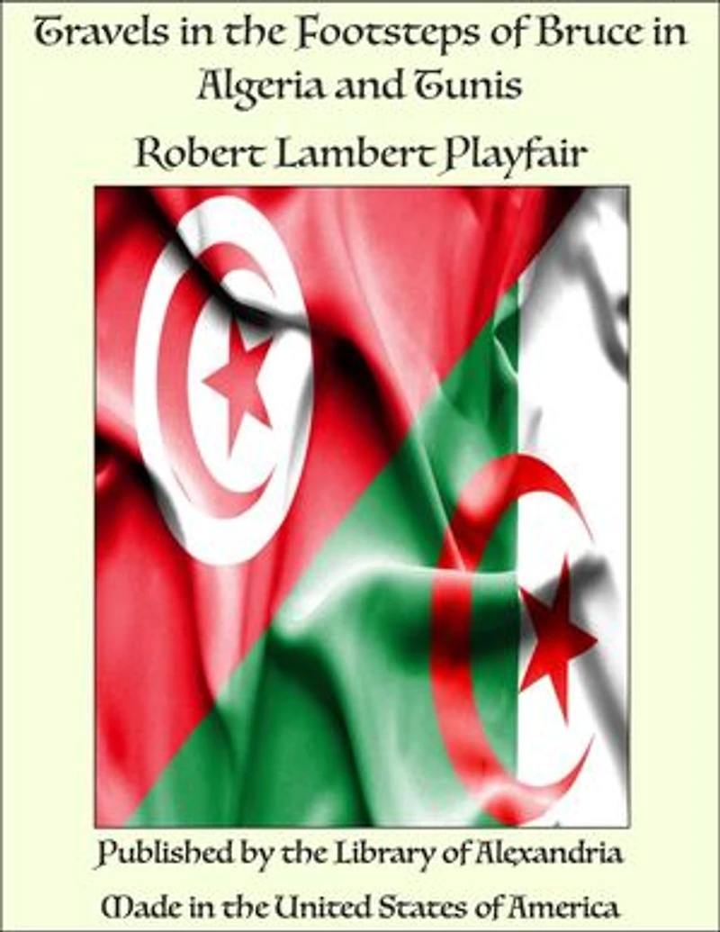 Travels in the Footsteps of Bruce in Algeria and Tunis