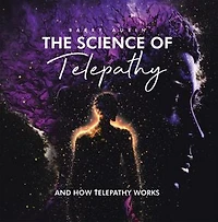 The Science of Telepathy: And How Telepathy Works