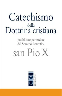 Catechismo della Dottrina cristiana: Pubblicato per ordine del Sommo Pontefice san Pio X