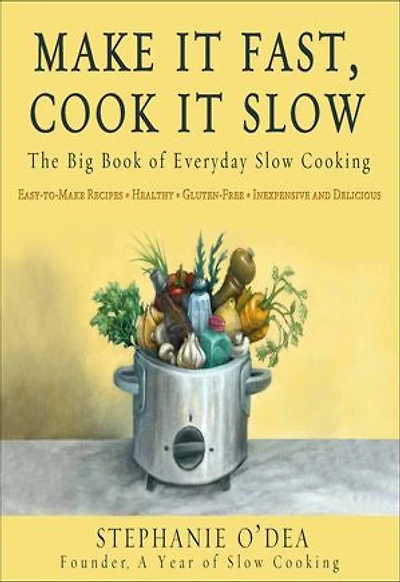 Make It Fast, Cook Slow: The Big Book of Everyday Slow Cooking