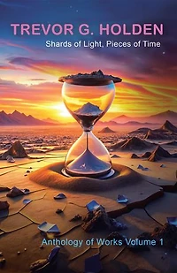 Shards of Light, Pieces Time: Anthology Works Volume 1
