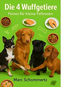 Die 4 Wuffgetiere - Feines für kleine Fellnasen: 30 Rezepte für Welpen und kleine Hunde