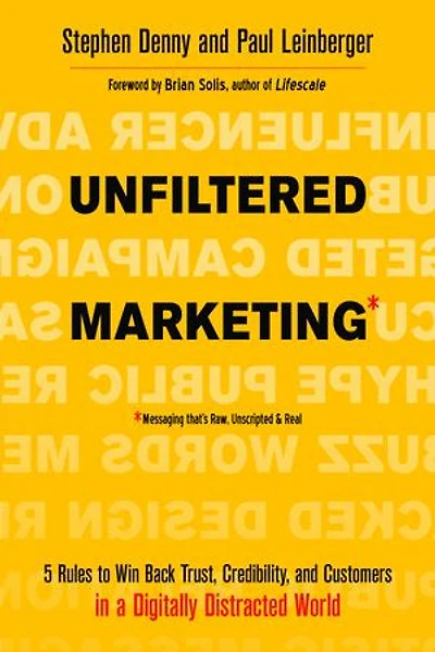 Unfiltered Marketing: 5 Rules To Win Back Trust, Credibility, And Customers A Digitally Distracted World