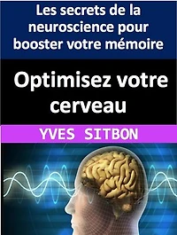 Optimisez votre cerveau: Les secrets de la neuroscience pour booster votre mémoire, votre créativité et votre productivité