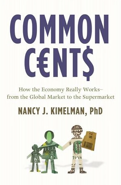 Common Cents: How the Economy Really Works--from the Global Market to the Supermarket