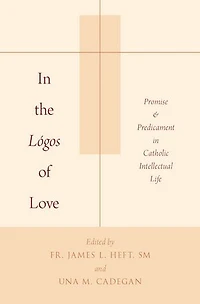 the Lógos of Love: Promise and Predicament Catholic Intellectual Life