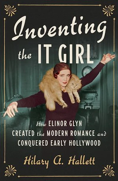 Inventing the It Girl: How Elinor Glyn Created Modern Romance and Conquered Early Hollywood
