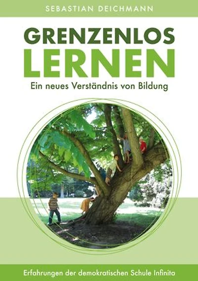 Grenzenlos Lernen: Ein neues Verständnis von Bildung - Erfahrungen der Demokratischen Schule Infinita