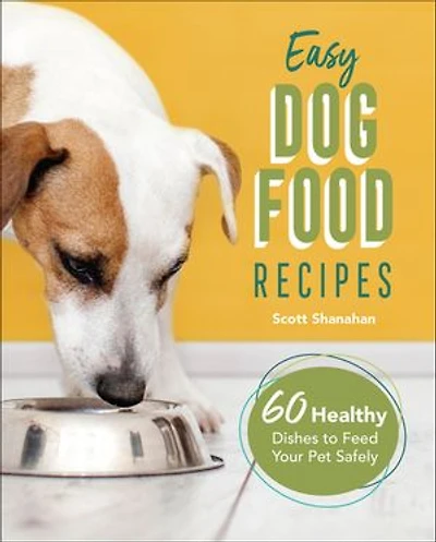 Easy Dog Food Recipes: 60 Healthy Dishes To Feed Your Pet Safely