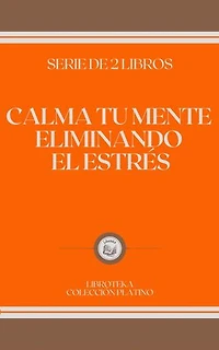 CALMA TU MENTE ELIMINANDO EL ESTRÉS: SERIE DE 2 LIBROS