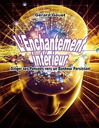 L'Enchantement intérieur: Diriger ses Pensées vers un Bonheur Persistant