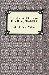 The Influence of Sea Power Upon History (1660-1783)