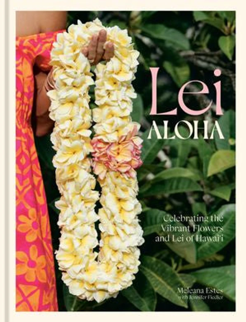 Lei Aloha: Celebrating the Vibrant Flowers and of Hawai'i