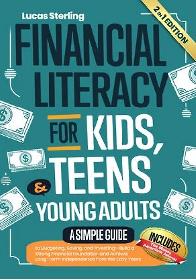 Financial Literacy for Kids, Teens & Young Adults: A Simple Guide to Budgeting, Saving, and Investing—Build a Strong Financial Foundation and Achieve Long-Term Independence from the Early Years