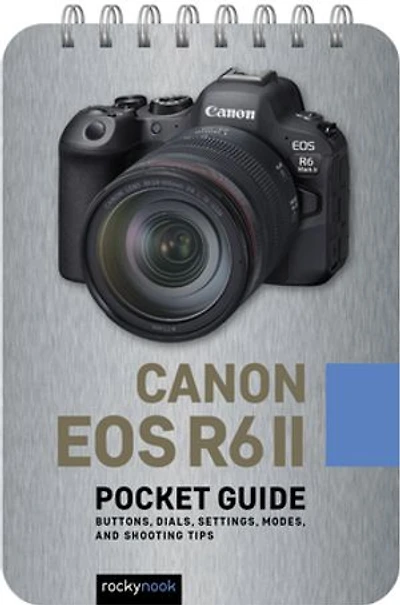 Canon EOS R6 II: Pocket Guide: Buttons, Dials, Settings, Modes, and Shooting Tips