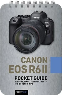 Canon EOS R6 II: Pocket Guide: Buttons, Dials, Settings, Modes, and Shooting Tips