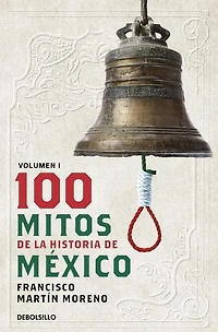 100 mitos de la historia de México: Volumen 1