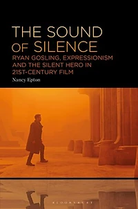 the Sound of Silence: Ryan Gosling, Expressionism and Silent Hero 21st-Century Film