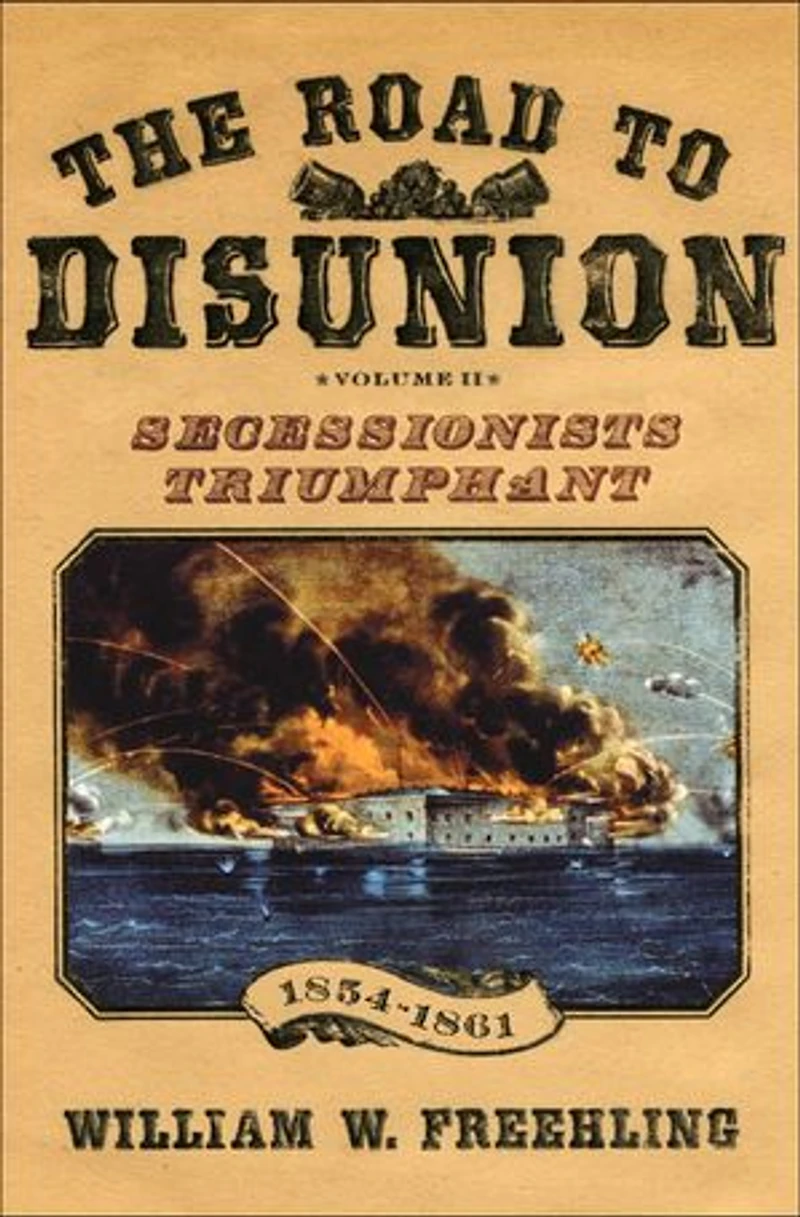 The Road to Disunion Volume II Secessionists Triumphant: Triumphant, 1854-1861