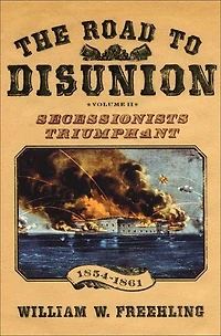 The Road to Disunion Volume II Secessionists Triumphant: Triumphant, 1854-1861