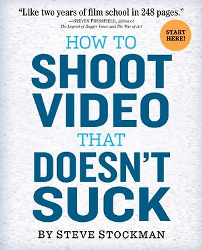 How to Shoot Video That Doesn't Suck: Advice Make Any Amateur Look Like a Pro