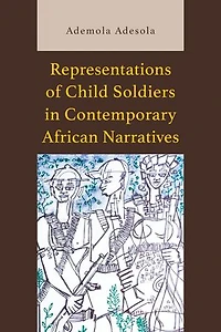 Representations of Child Soldiers Contemporary African Narratives