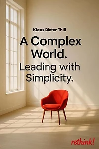 A Complex World. Leading with Simplicity.: The New Intelligence of Leadership: Clarity, Reduction, Impact.