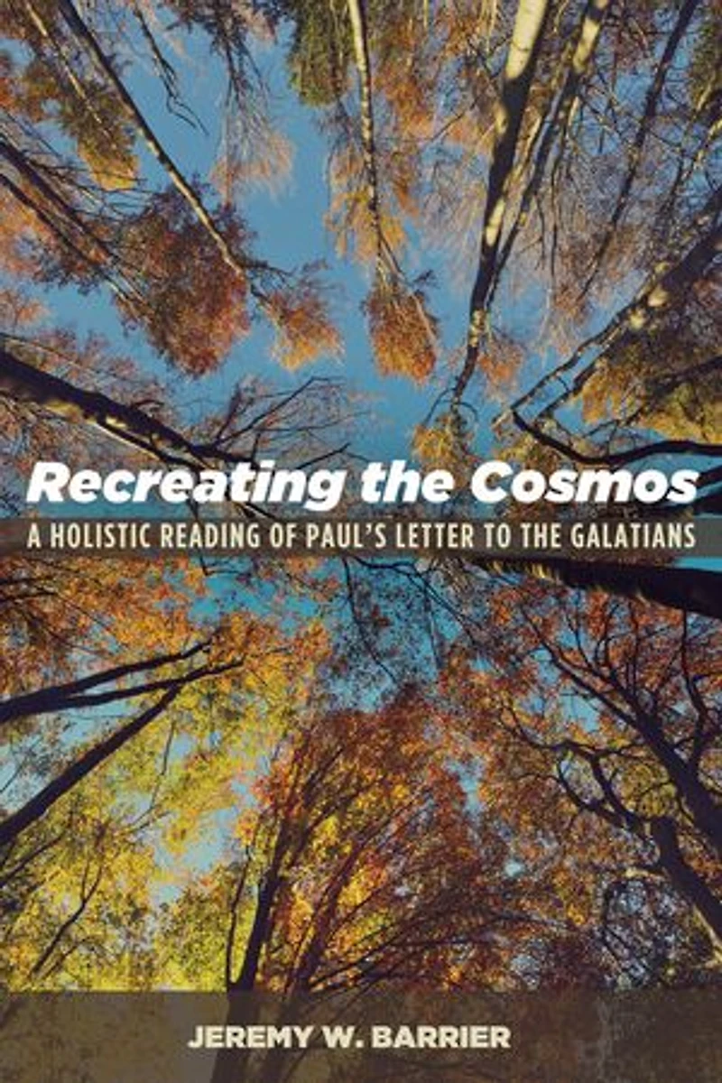 Recreating the Cosmos: A Holistic Reading of Paul's Letter to Galatians