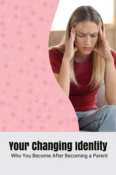 Your Changing Identity: Who You Become After Becoming a Parent