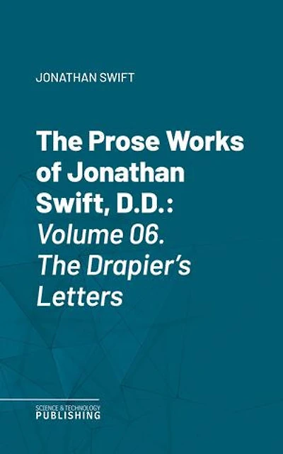 The Prose Works of Jonathan Swift, D.D.: Volume 06. The Drapier's Letters