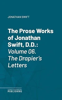 The Prose Works of Jonathan Swift, D.D.: Volume 06. The Drapier's Letters
