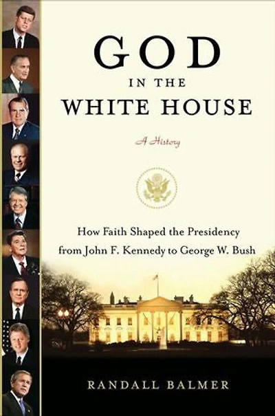 God the White House: A History: How Faith Shaped Presidency from John F. Kennedy to George W. Bush