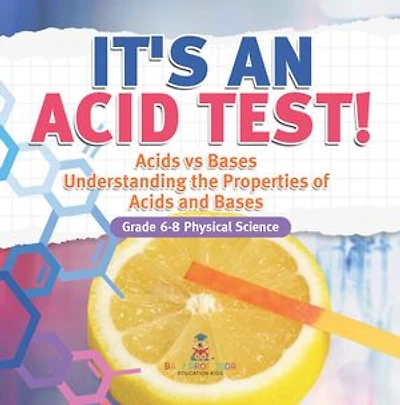 It's an Acid Test! Acids vs Bases | Understanding the Properties of Acids and Bases | Grade 6-8 Physical Science