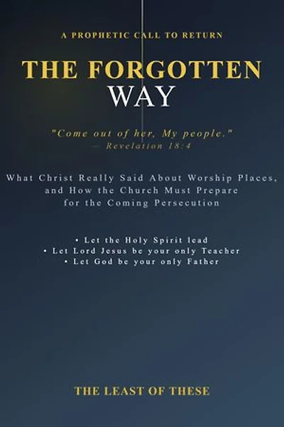 The Forgotten Way: What Christ Really Said About Worship Places and How the Church Must Prepare for the Coming Persecution