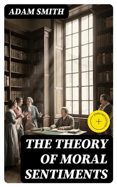 The Theory of Moral Sentiments: Enriched edition.