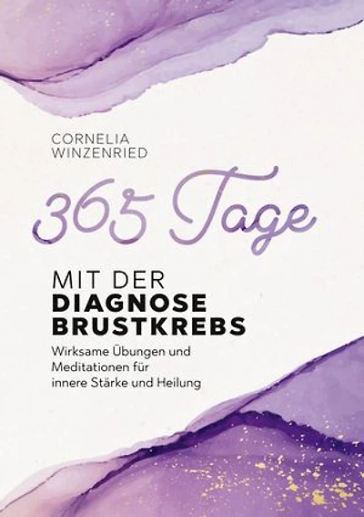 365 Tage mit der Diagnose Brustkrebs: Wirksame Übungen und Meditationen für innere Stärke und Heilung