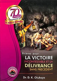 70 Jours Programme de Jeune et de Prieres 2017: Prieres pour la victoire incontestable et la delivrance sans precedent