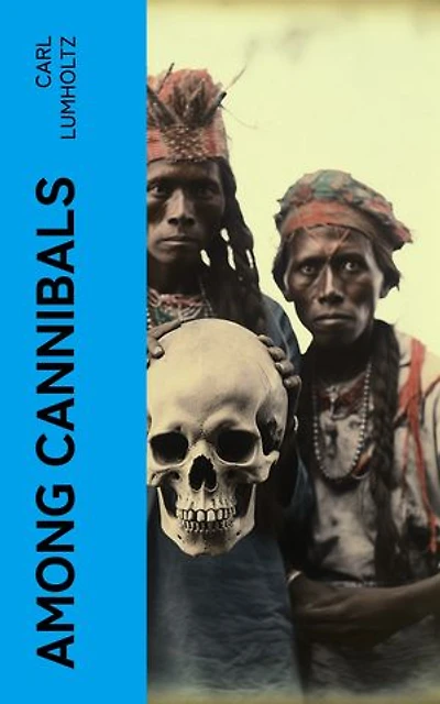 Among Cannibals: An Account of Four Years' Travels in Australia and of Camp Life With the Aborigines of Queensland