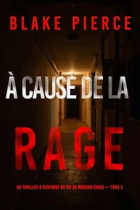 À cause de la rage (Un thriller à suspense du FBI de Morgan Cross — Tome 2)