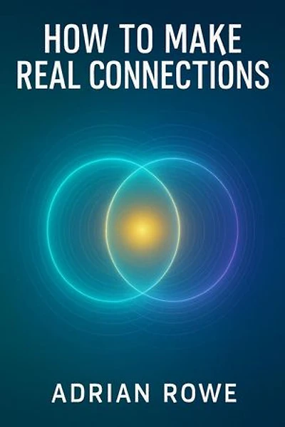How To Make Real Connections: How To Build Relationships, #2