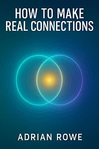 How To Make Real Connections: How To Build Relationships, #2