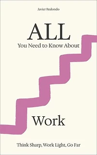 All You Need to Know About Work: Think Sharp, Work Light, Go Far