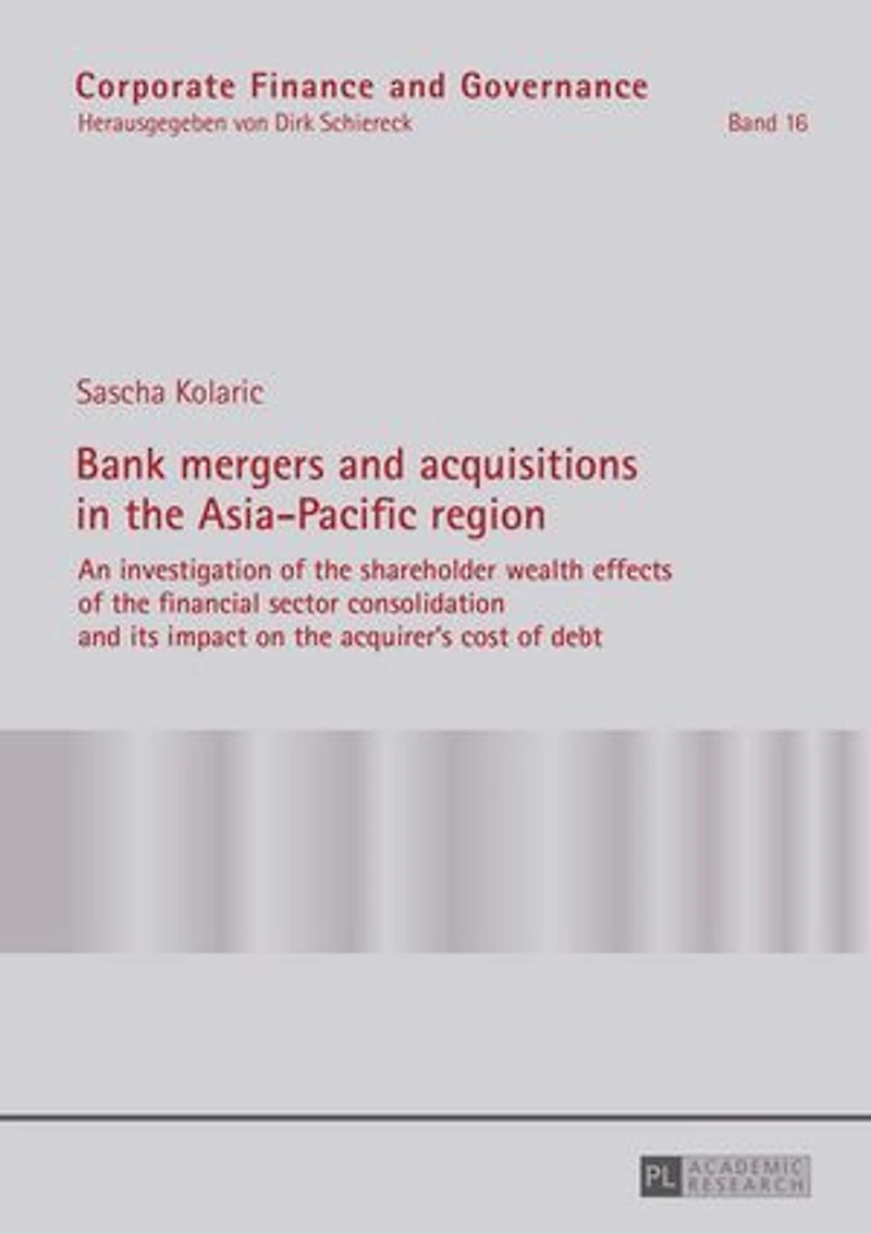 Bank mergers and acquisitions the Asia-Pacific region: An investigation of shareholder wealth effects financial sector consolidation its impact on acquirer’s cost debt