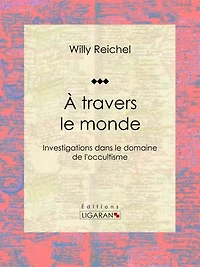 À travers le monde: Investigations dans le domaine de l'occultisme