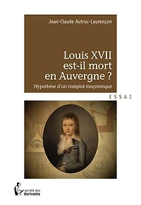 Louis XVII est-il mort en Auvergne ?: Hypothèse d’un complot maçonnique