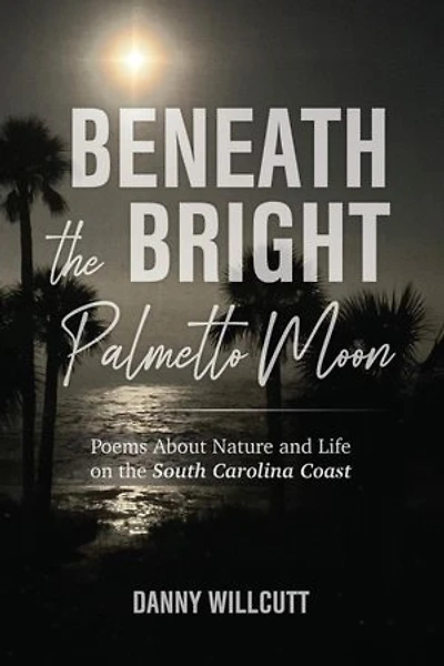 Beneath the Bright Palmetto Moon: Poems About Nature and Life on the South Carolina Coast