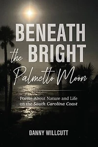 Beneath the Bright Palmetto Moon: Poems About Nature and Life on the South Carolina Coast
