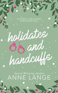 Holidates and Handcuffs: A Kismet Publishing Christmas Duo